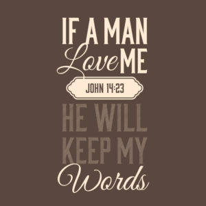John 14:23 If a man love me he will keep my words